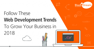 Follow These Web Development Trends To Grow Your Business in 2018