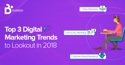 Top 3 Digital Marketing Trends to Lookout in 2018