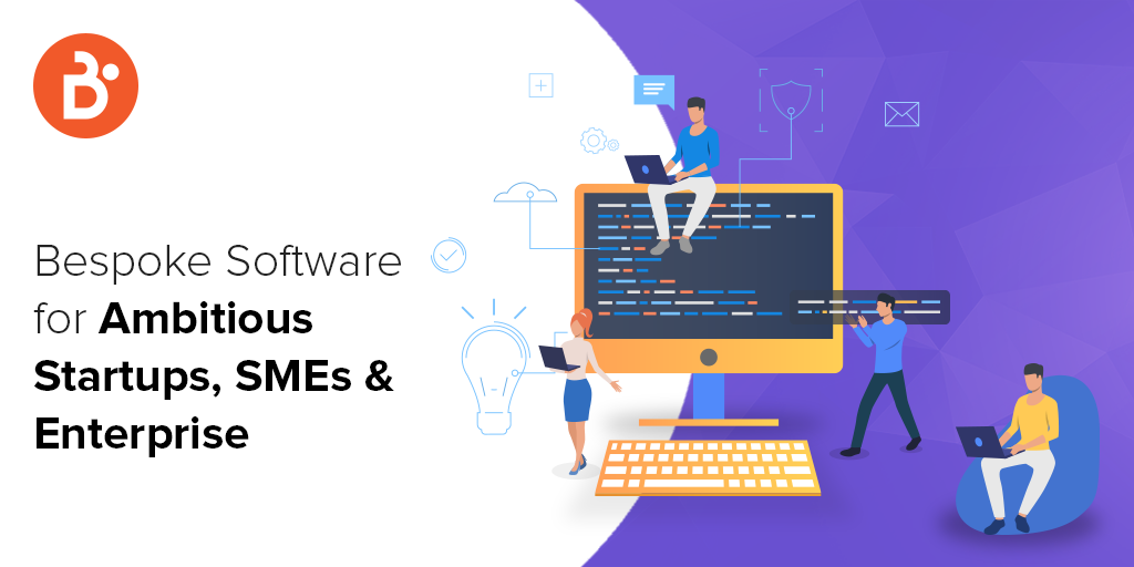 BESPOKE SOFTWARE FOR AMBITIOUS STARTUPS, SMEs and ENTERPRISE